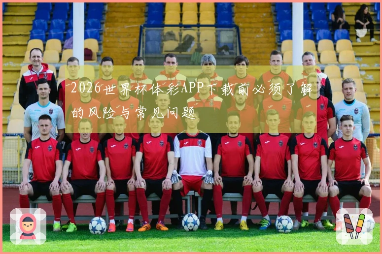 2026世界杯体彩APP下载前必须了解的风险与常见问题