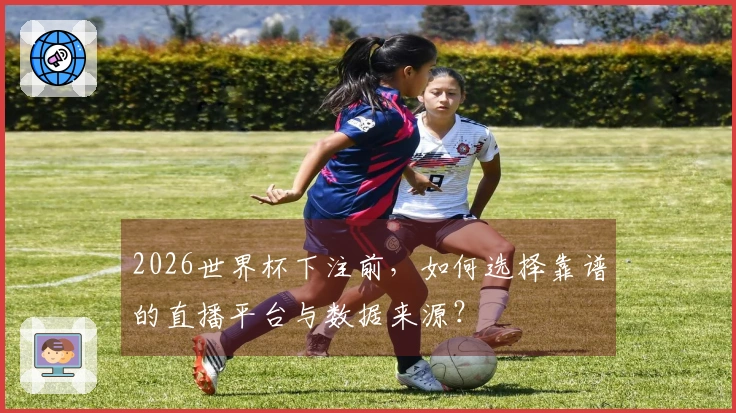 2026世界杯下注前，如何选择靠谱的直播平台与数据来源？