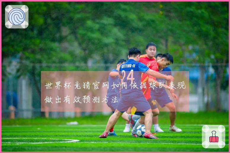 世界杯竞猜官网如何依据球队表现做出有效预测方法