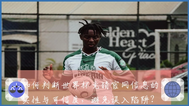 如何判断世界杯竞猜官网信息的真实性与可信度，避免误入陷阱？