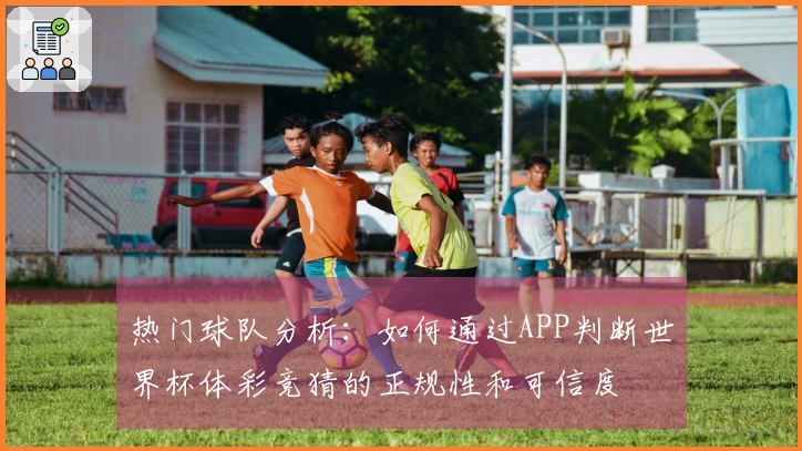 热门球队分析：如何通过APP判断世界杯体彩竞猜的正规性和可信度