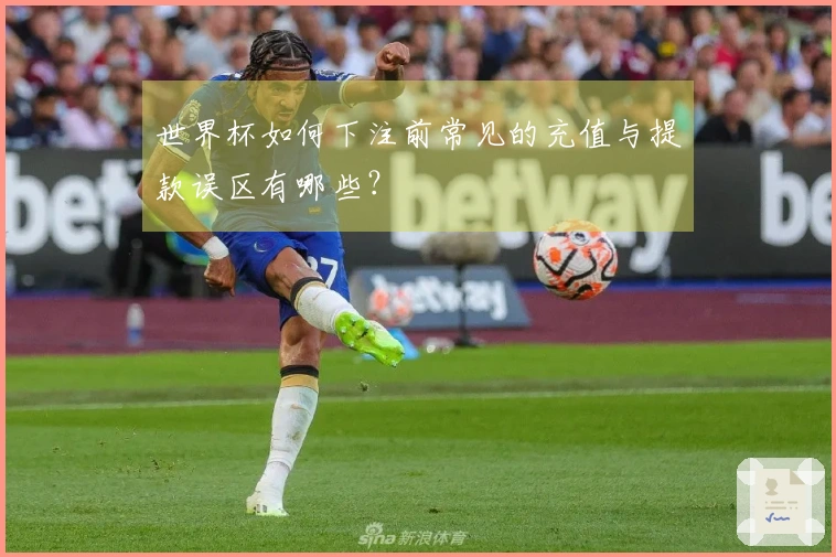 世界杯如何下注前常见的充值与提款误区有哪些？