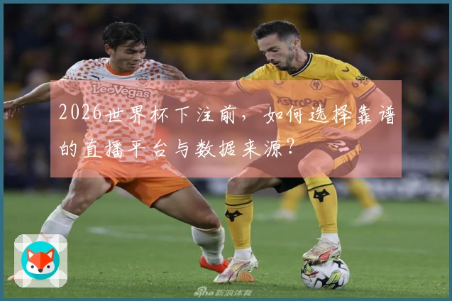 2026世界杯下注前，如何选择靠谱的直播平台与数据来源？